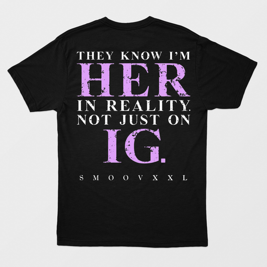 THEY KNOW I'M HER IN REALITY. NOT JUST ON IG - PREMIUM LUX SMOOVXXL TEE